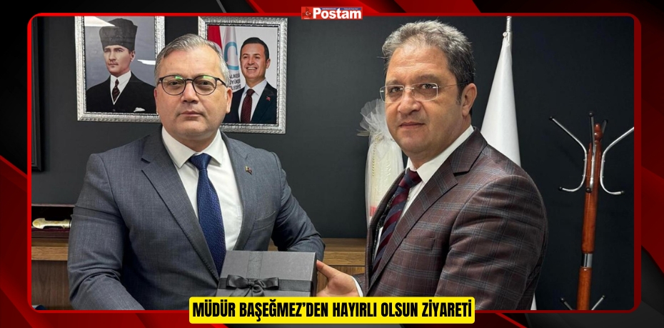 MÜDÜR BAŞEĞMEZ’DEN HAYIRLI OLSUN ZİYARETİ