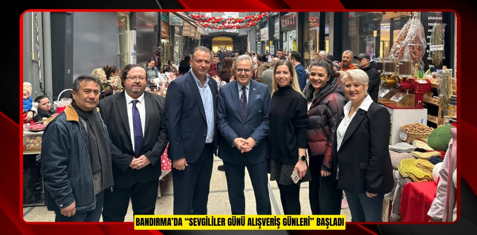 BANDIRMA’DA “SEVGİLİLER GÜNÜ ALIŞVERİŞ GÜNLERİ” BAŞLADI