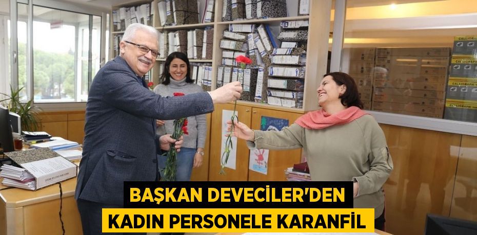 BAŞKAN DEVECİLER’DEN KADIN PERSONELE KARANFİL