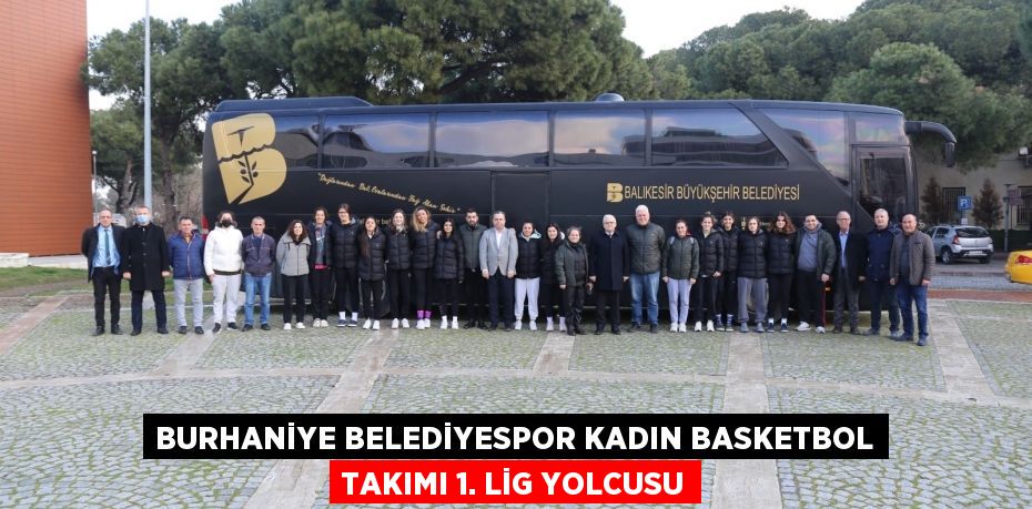 BURHANİYE BELEDİYESPOR KADIN BASKETBOL TAKIMI 1. LİG YOLCUSU