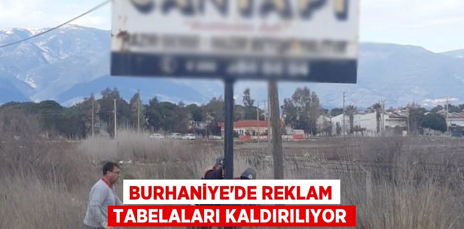 BURHANİYE’DE REKLAM TABELALARI KALDIRILIYOR