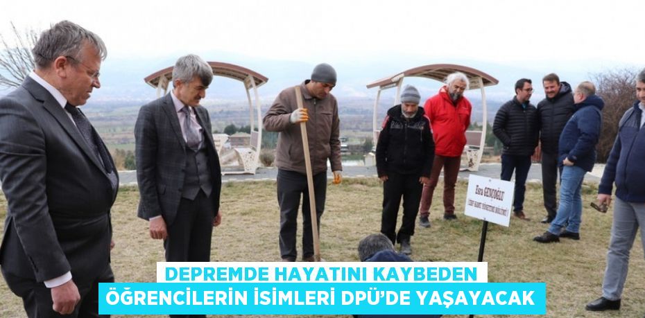 DEPREMDE HAYATINI KAYBEDEN ÖĞRENCİLERİN İSİMLERİ DPÜ’DE YAŞAYACAK