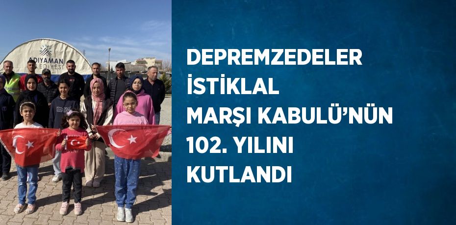 DEPREMZEDELER İSTİKLAL MARŞI KABULÜ’NÜN 102. YILINI KUTLANDI