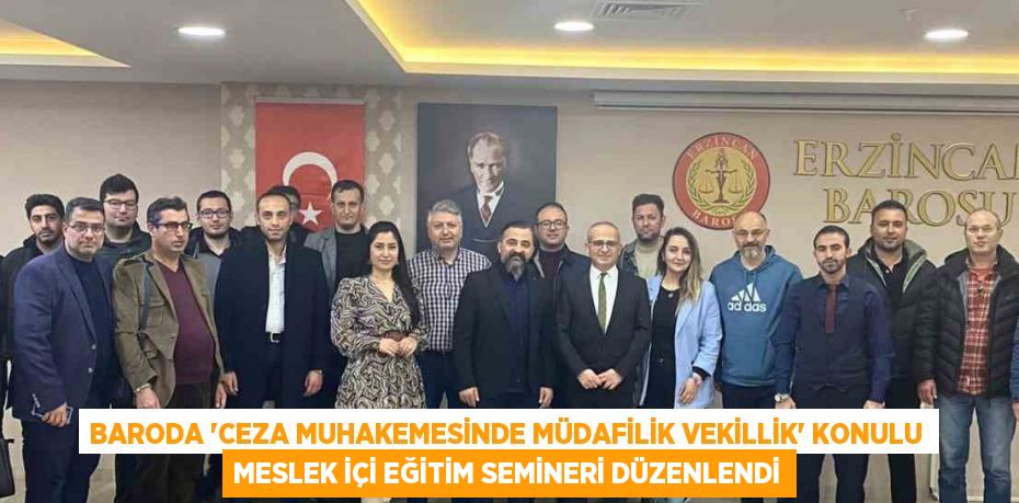 BARODA 'CEZA MUHAKEMESİNDE MÜDAFİLİK VEKİLLİK' KONULU MESLEK İÇİ EĞİTİM SEMİNERİ DÜZENLENDİ