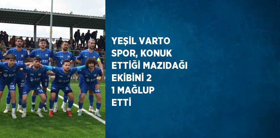 YEŞİL VARTO SPOR, KONUK ETTİĞİ MAZIDAĞI EKİBİNİ 2 1 MAĞLUP ETTİ