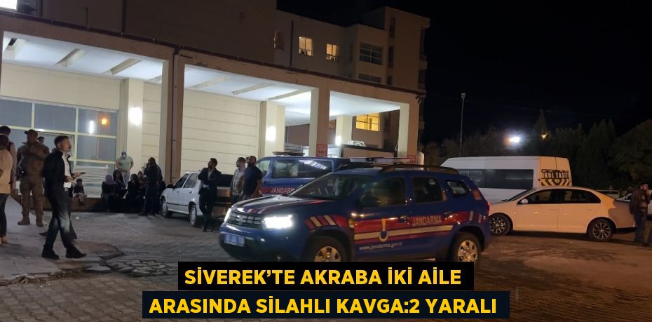 SİVEREK’TE AKRABA İKİ AİLE ARASINDA SİLAHLI KAVGA:2 YARALI