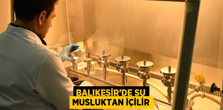 Balıkesir’de su musluktan içilir