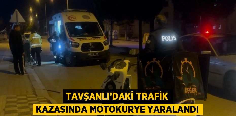 TAVŞANLI’DAKİ TRAFİK KAZASINDA MOTOKURYE YARALANDI