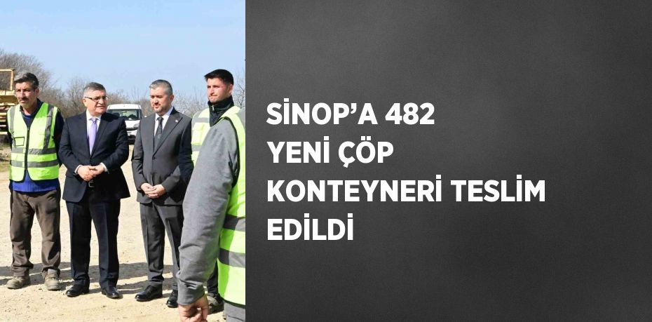 SİNOP’A 482 YENİ ÇÖP KONTEYNERİ TESLİM EDİLDİ