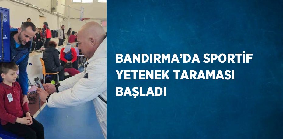 BANDIRMA’DA SPORTİF YETENEK TARAMASI BAŞLADI