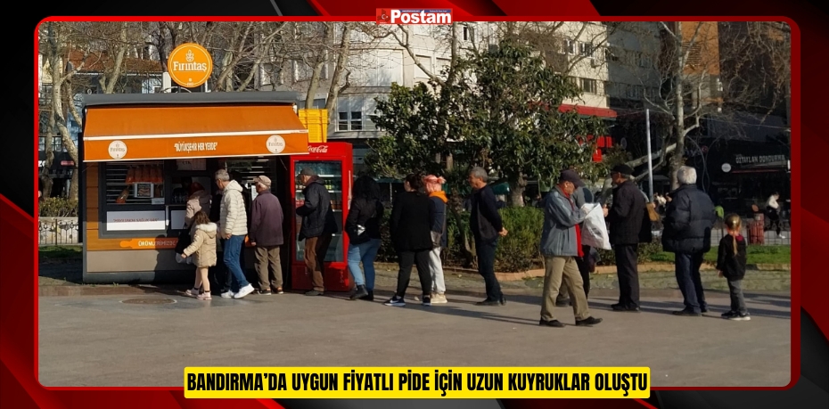 Bandırma’da uygun fiyatlı pide için uzun kuyruklar oluştu  