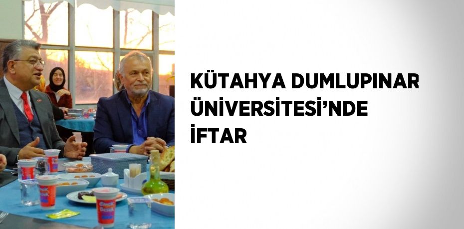 KÜTAHYA DUMLUPINAR ÜNİVERSİTESİ’NDE İFTAR