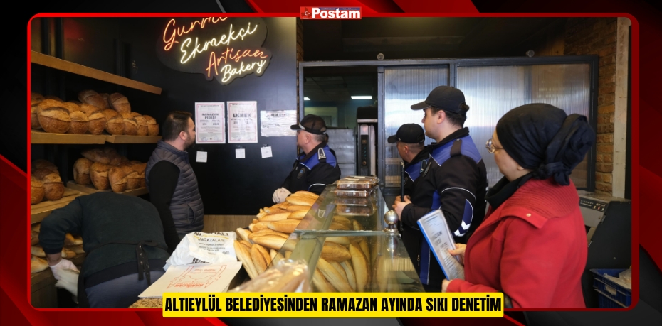 ALTIEYLÜL BELEDİYESİNDEN RAMAZAN AYINDA SIKI DENETİM