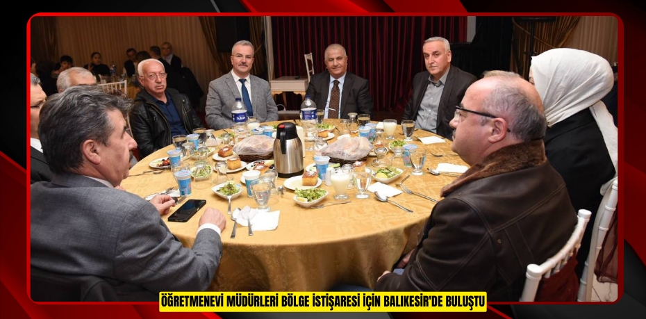 ÖĞRETMENEVİ MÜDÜRLERİ BÖLGE İSTİŞARESİ İÇİN BALIKESİR'DE BULUŞTU