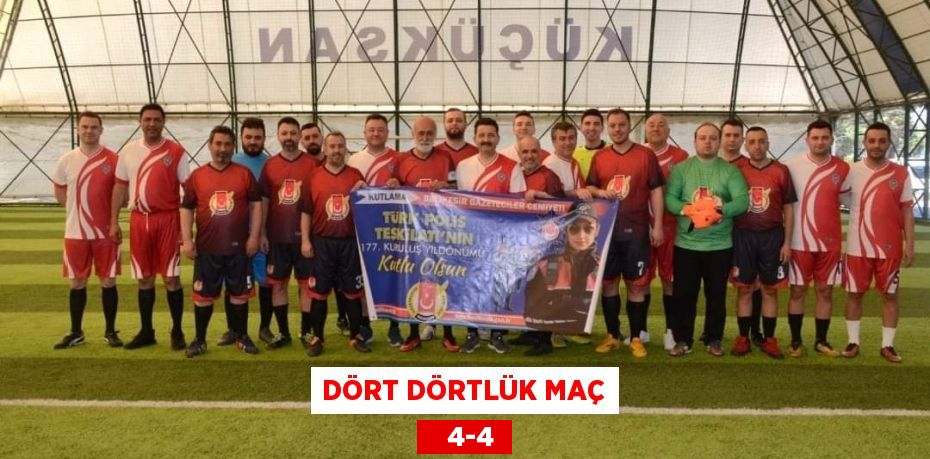 DÖRT DÖRTLÜK MAÇ    4-4