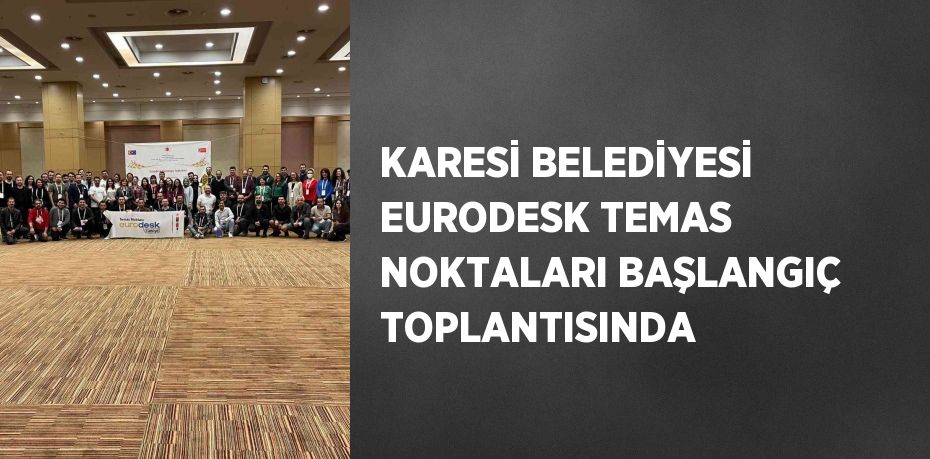 KARESİ BELEDİYESİ EURODESK TEMAS NOKTALARI BAŞLANGIÇ TOPLANTISINDA