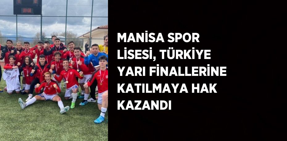 MANİSA SPOR LİSESİ, TÜRKİYE YARI FİNALLERİNE KATILMAYA HAK KAZANDI