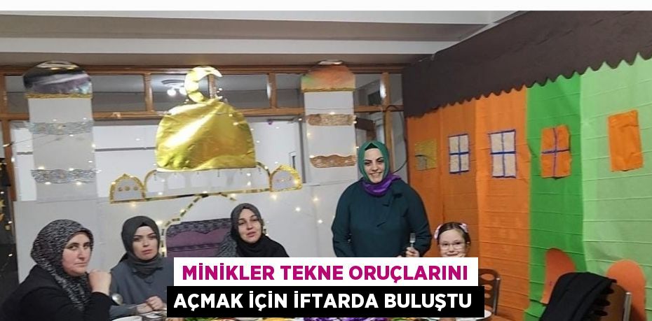 MİNİKLER TEKNE ORUÇLARINI AÇMAK İÇİN İFTARDA BULUŞTU