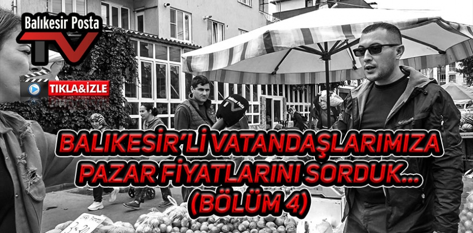 Balıkesir'li vatandaşlarımıza pazar fiyatlarını sorduk..(Bölüm 4)