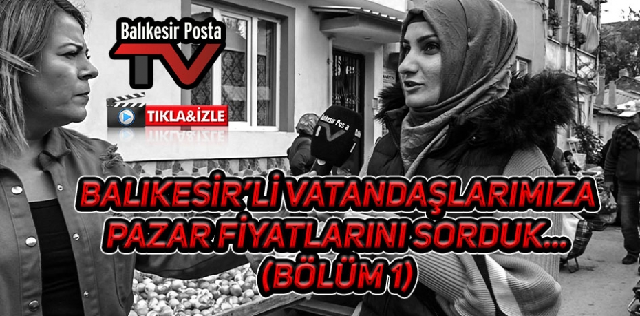 Balıkesir'li vatandaşlarımıza pazar fiyatlarını sorduk..(Bölüm 1)