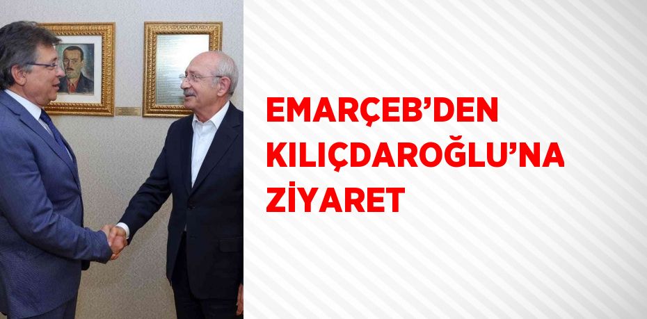 EMARÇEB’DEN KILIÇDAROĞLU’NA ZİYARET