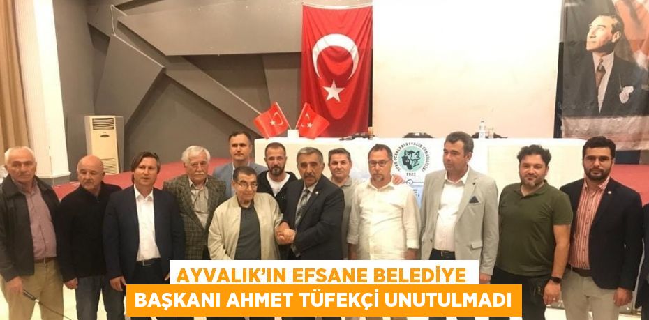 AYVALIK’IN EFSANE BELEDİYE BAŞKANI AHMET TÜFEKÇİ UNUTULMADI