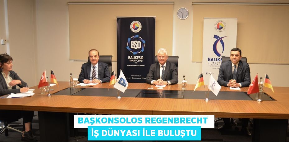 BAŞKONSOLOS REGENBRECHT  İŞ DÜNYASI İLE BULUŞTU