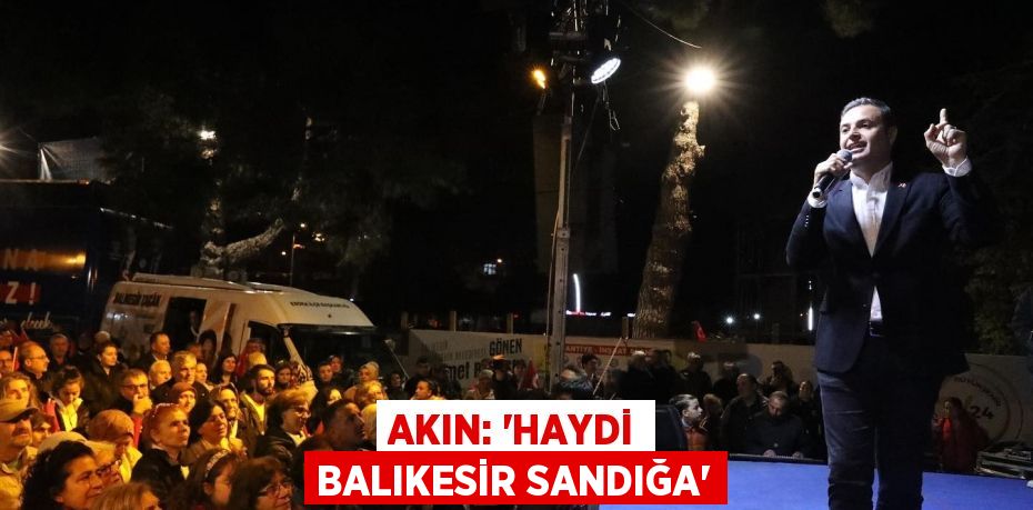 AKIN: “HAYDİ BALIKESİR SANDIĞA”