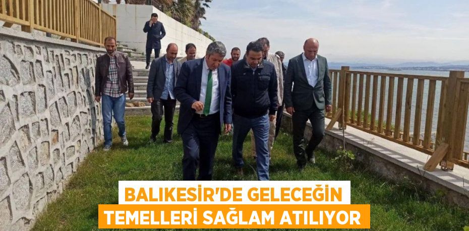 Balıkesir'de geleceğin temelleri sağlam atılıyor