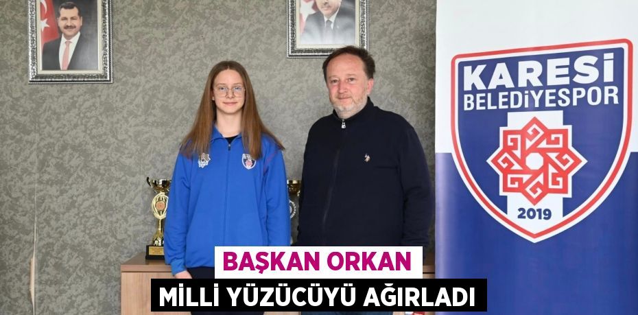 BAŞKAN ORKAN MİLLİ YÜZÜCÜYÜ AĞIRLADI