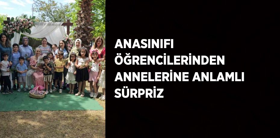 ANASINIFI ÖĞRENCİLERİNDEN ANNELERİNE ANLAMLI SÜRPRİZ