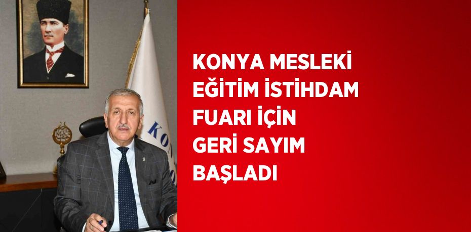 KONYA MESLEKİ EĞİTİM İSTİHDAM FUARI İÇİN GERİ SAYIM BAŞLADI