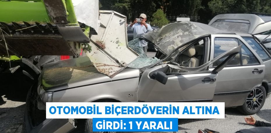 Otomobil biçerdöverin altına girdi: 1 yaralı