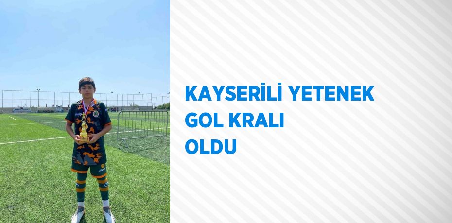 KAYSERİLİ YETENEK GOL KRALI OLDU