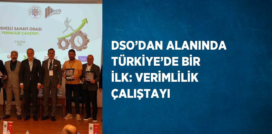 DSO’DAN ALANINDA TÜRKİYE’DE BİR İLK: VERİMLİLİK ÇALIŞTAYI