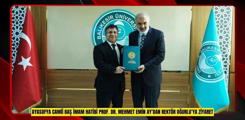AYASOFYA CAMİİ BAŞ İMAM HATİBİ PROF. DR. MEHMET EMİN AY’DAN REKTÖR OĞURLU’YA ZİYARET