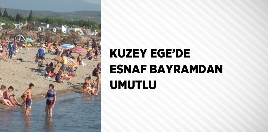 KUZEY EGE’DE ESNAF BAYRAMDAN UMUTLU