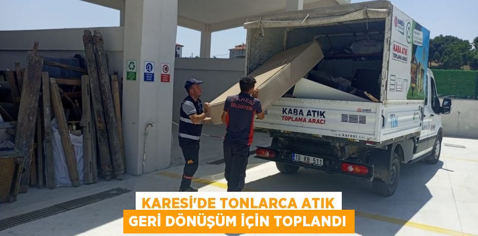 KARESİ’DE TONLARCA ATIK GERİ DÖNÜŞÜM İÇİN TOPLANDI