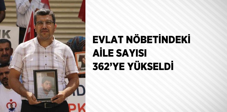 EVLAT NÖBETİNDEKİ AİLE SAYISI 362’YE YÜKSELDİ