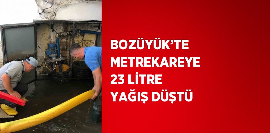 BOZÜYÜK’TE METREKAREYE 23 LİTRE YAĞIŞ DÜŞTÜ