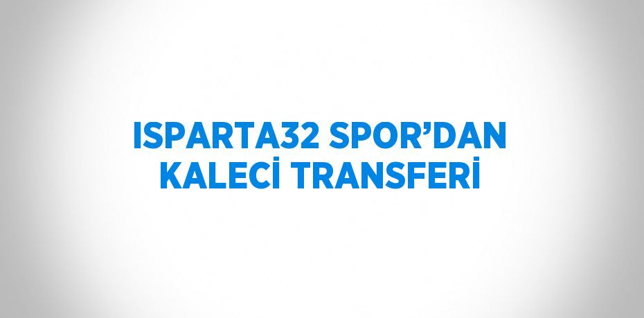 ISPARTA32 SPOR’DAN KALECİ TRANSFERİ