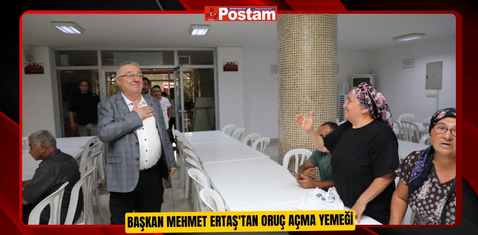 Başkan Mehmet Ertaş'tan Oruç açma yemeği