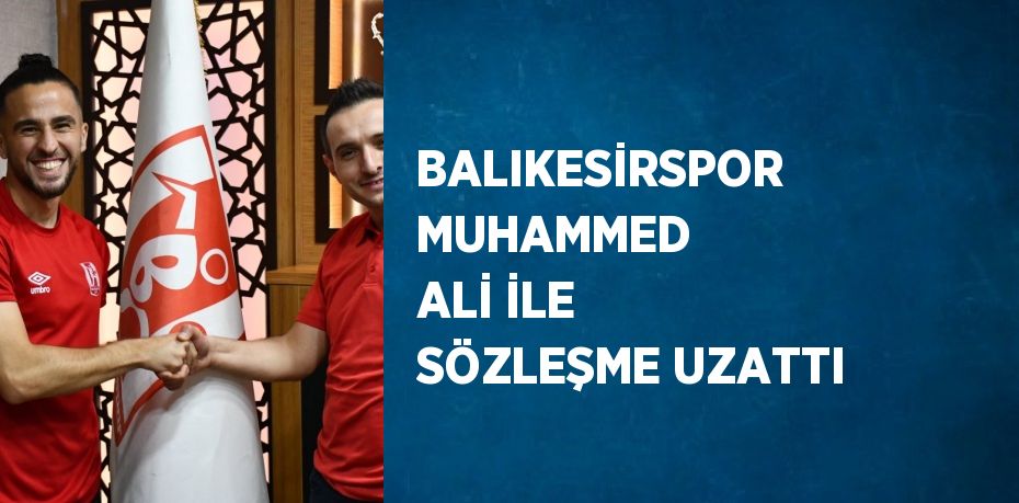 BALIKESİRSPOR MUHAMMED ALİ İLE SÖZLEŞME UZATTI