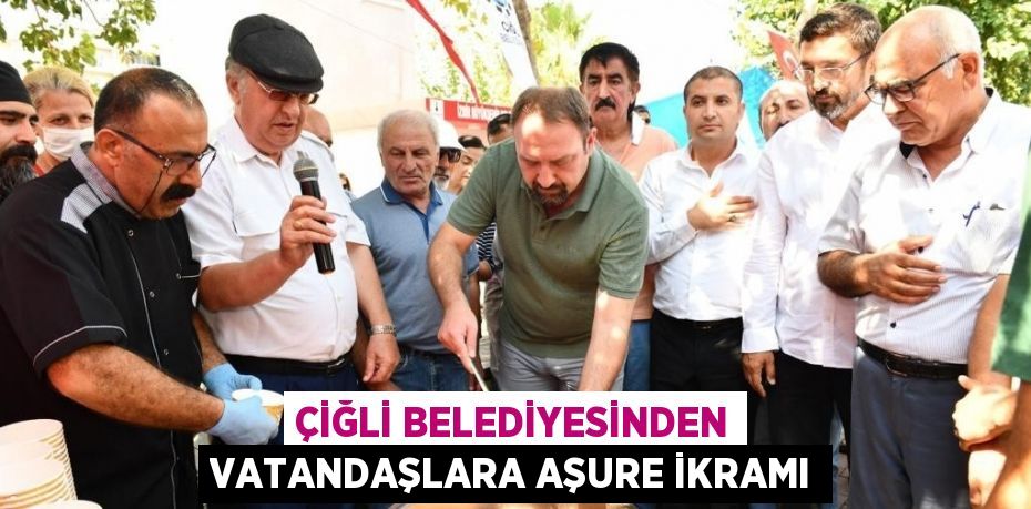 ÇİĞLİ BELEDİYESİNDEN VATANDAŞLARA AŞURE İKRAMI