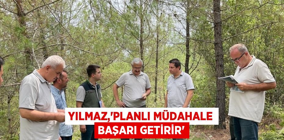 YILMAZ,'PLANLI MÜDAHALE BAŞARI GETİRİR'