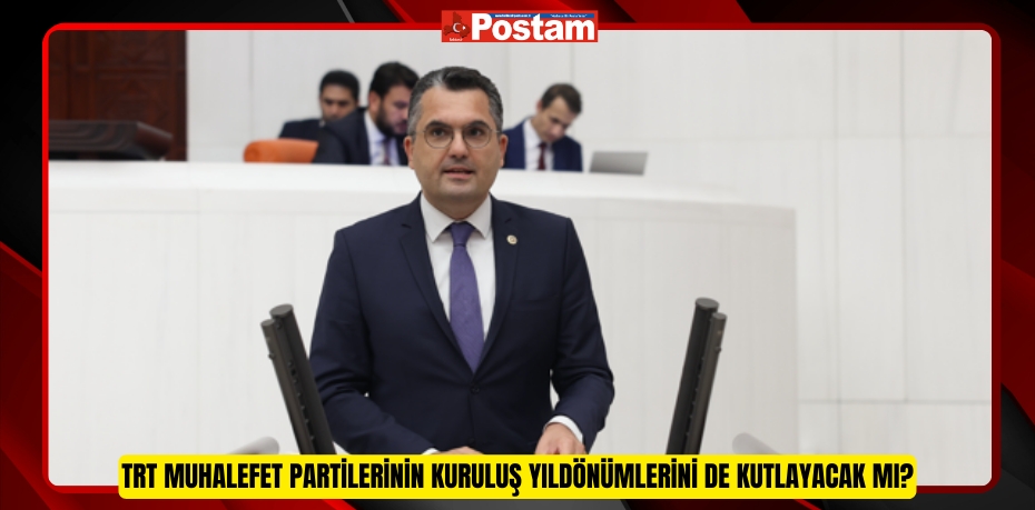 TRT MUHALEFET PARTİLERİNİN KURULUŞ YILDÖNÜMLERİNİ DE KUTLAYACAK MI?