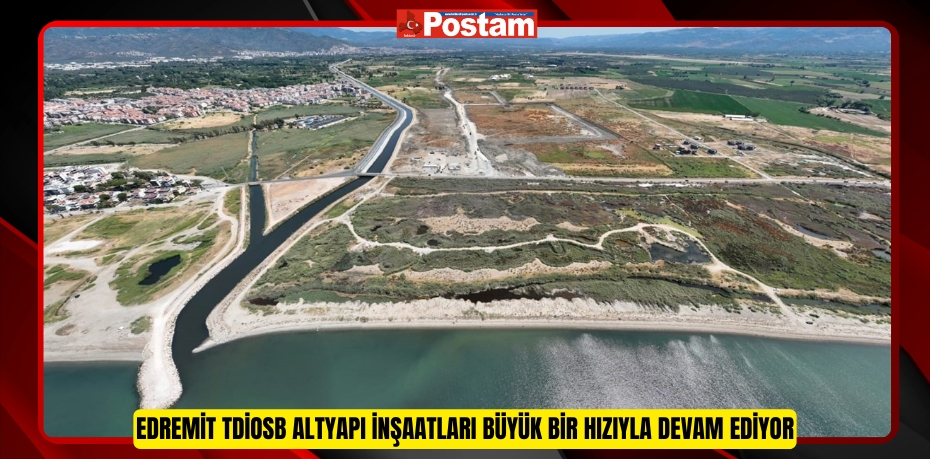 Edremit TDİOSB altyapı inşaatları büyük bir hızıyla devam ediyor  