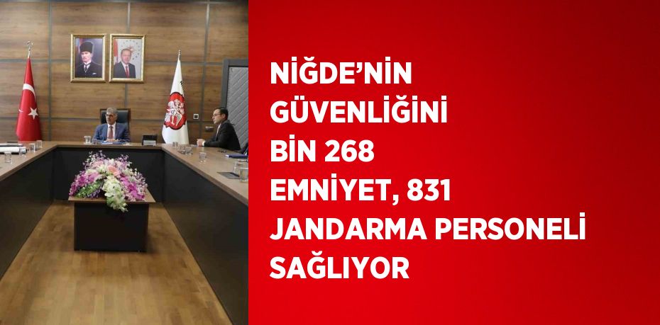 NİĞDE’NİN GÜVENLİĞİNİ BİN 268 EMNİYET, 831 JANDARMA PERSONELİ SAĞLIYOR