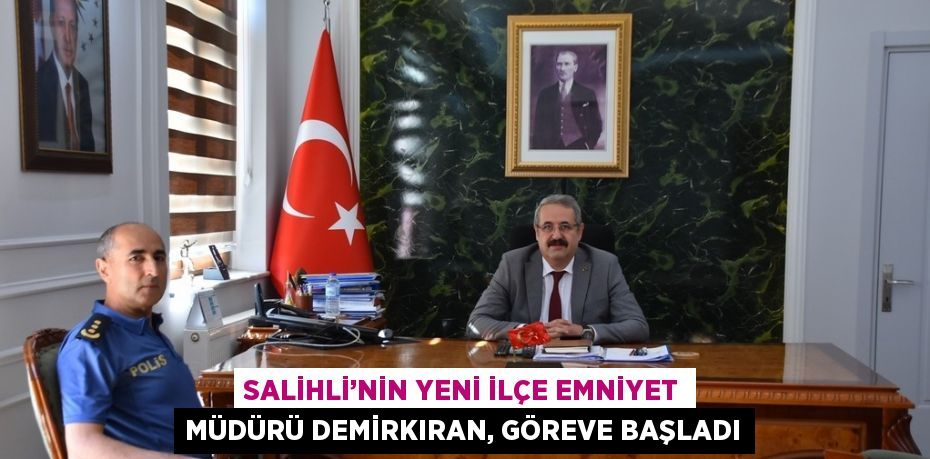 SALİHLİ’NİN YENİ İLÇE EMNİYET MÜDÜRÜ DEMİRKIRAN, GÖREVE BAŞLADI