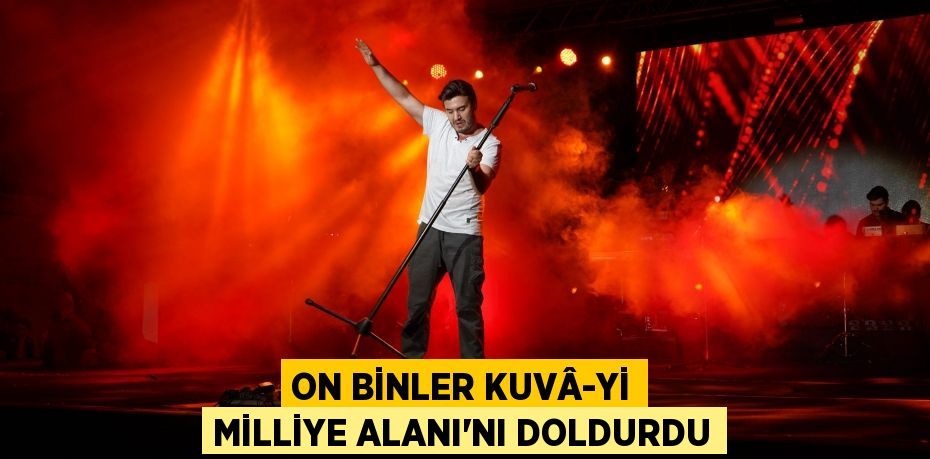 On binler Kuvâ-yi Milliye Alanı’nı doldurdu